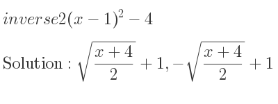 The inverse of 2(x-1)^2-4 is sqrt((x+4)/2)+1,-sqrt((x+4)/2)+1